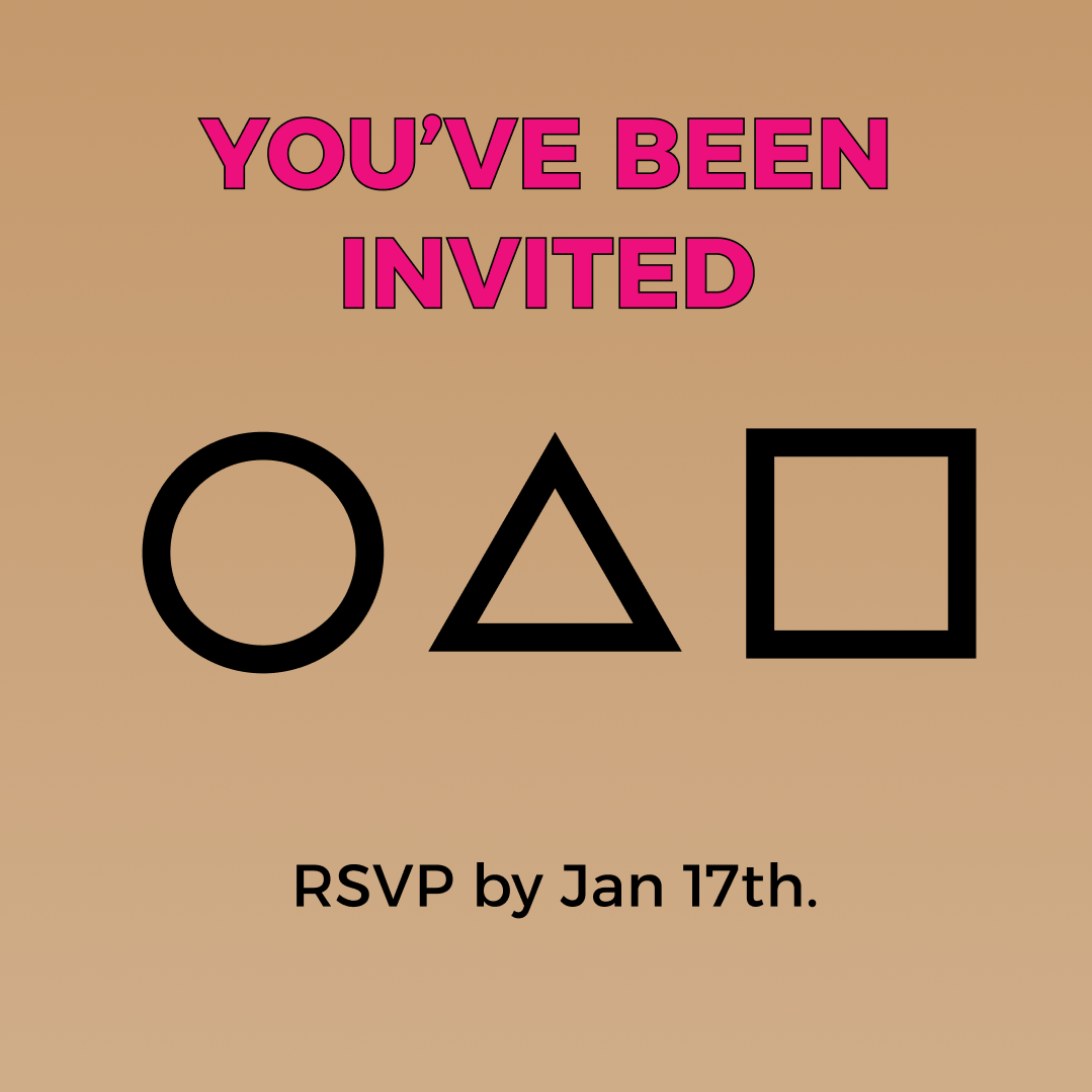 SQUID GAME PROMOTION : YOU'VE BEEN INVITED! RSVP by Jan 17th